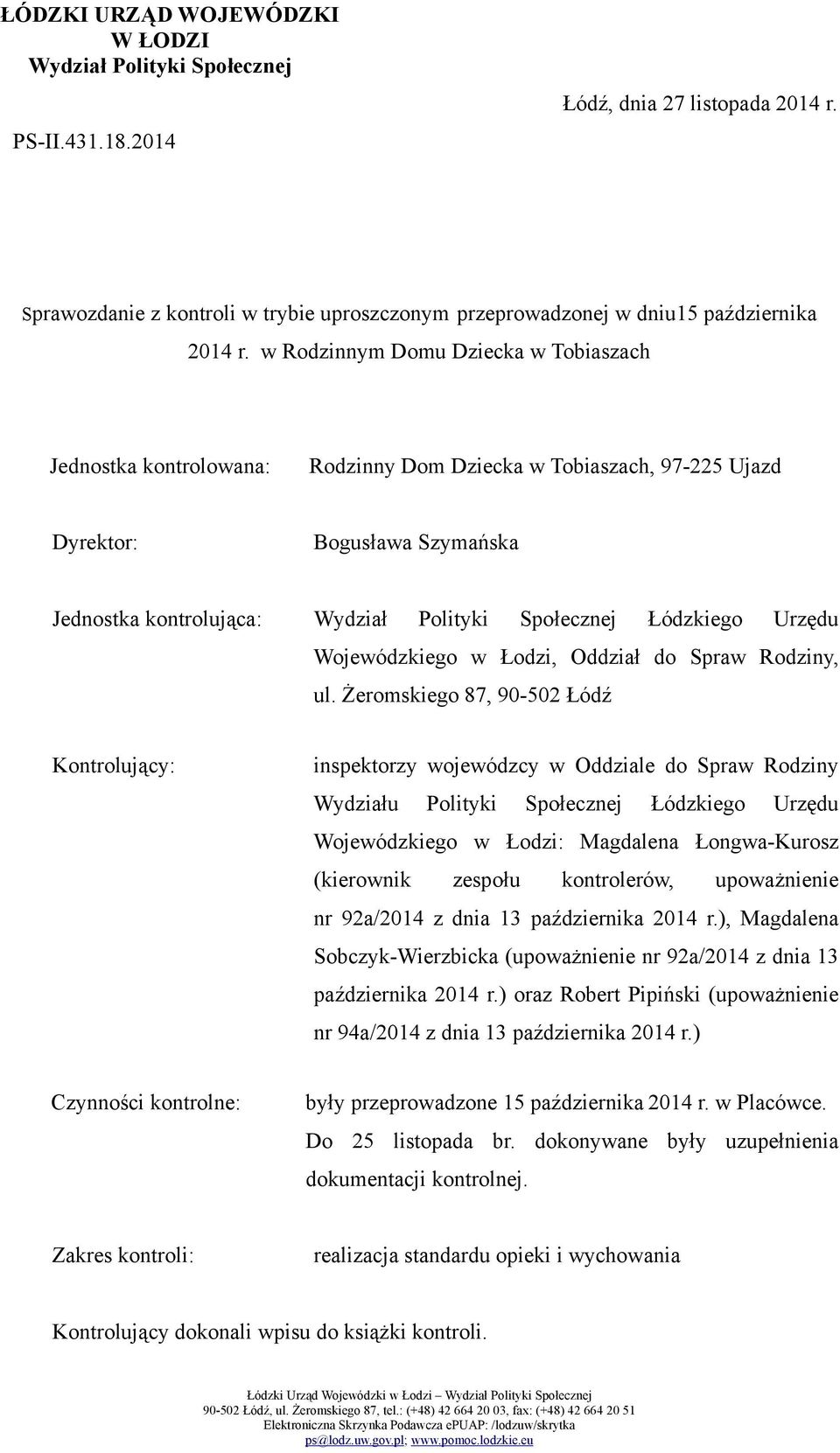 w Rodzinnym Domu Dziecka w Tobiaszach Jednostka kontrolowana: Rodzinny Dom Dziecka w Tobiaszach, 97-225 Ujazd Dyrektor: Bogusława Szymańska Jednostka kontrolująca: Wydział Polityki Społecznej