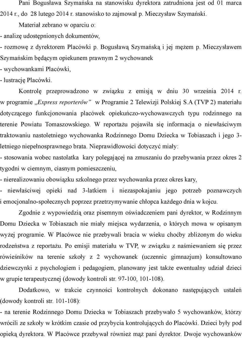 Mieczysławem Szymańskim będącym opiekunem prawnym 2 wychowanek - wychowankami Placówki, - lustrację Placówki. Kontrolę przeprowadzono w związku z emisją w dniu 30 września 2014 r.