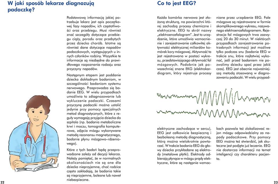 Wszystkie te informacje są niezbędne do prawidłowego rozpoznania rodzaju oraz przyczyny napadów. Następnym etapem jest poddanie dziecka dokładnym badaniom, w szczególności badaniom systemu nerwowego.