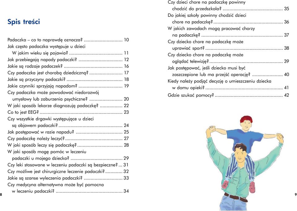 ... 20 W jaki sposób lekarze diagnozują padaczkę?... 22 Co to jest EEG?... 23 Czy wszystkie drgawki występujące u dzieci są objawem padaczki?... 24 Jak postępować w razie napadu?