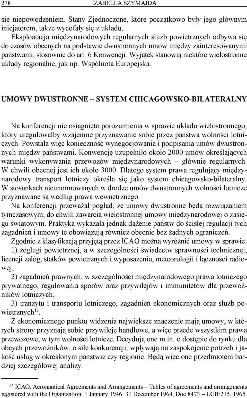 Wyjątek stanowią niektóre wielostronne układy regionalne, jak np. Wspólnota Europejska.