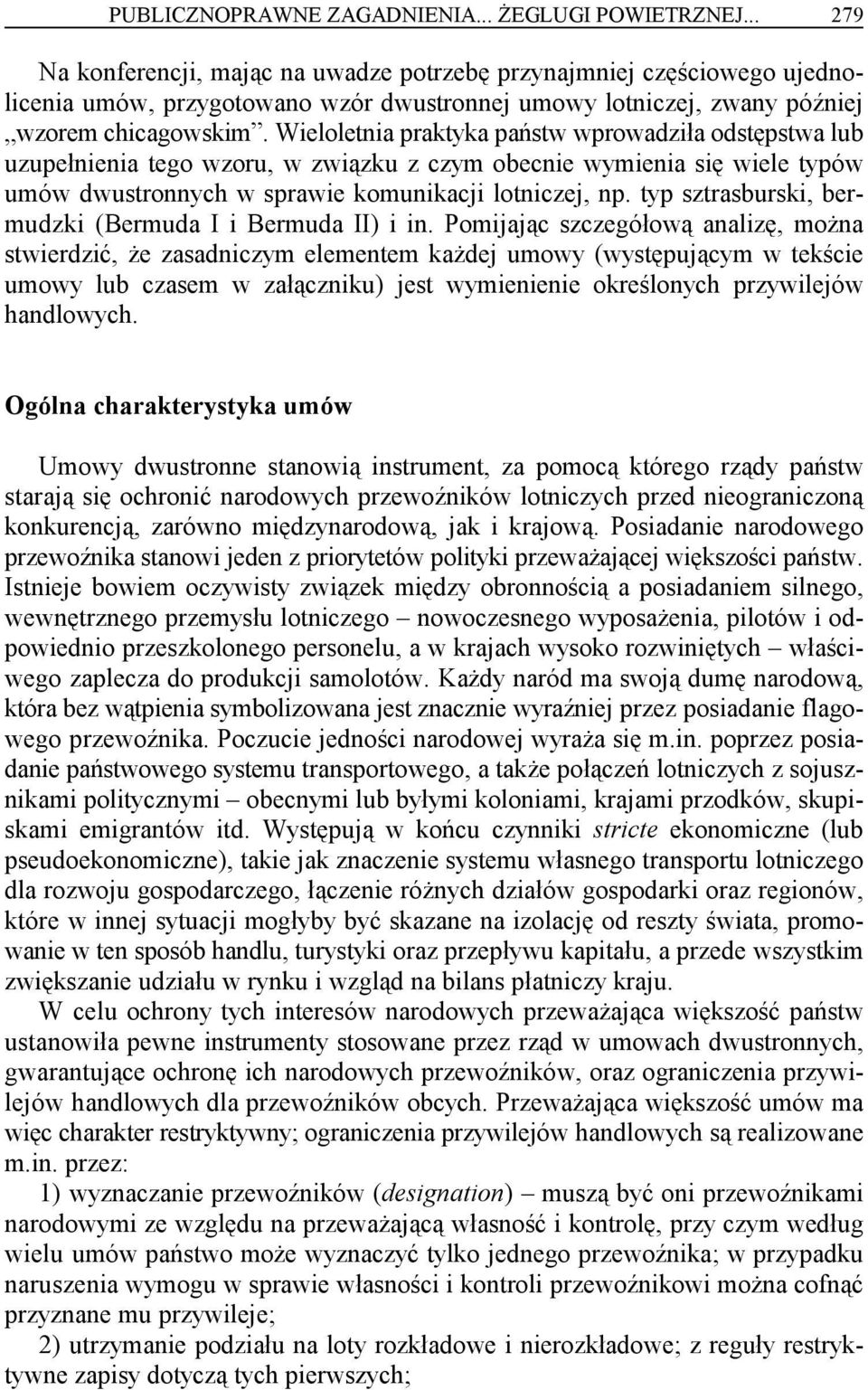 Wieloletnia praktyka państw wprowadziła odstępstwa lub uzupełnienia tego wzoru, w związku z czym obecnie wymienia się wiele typów umów dwustronnych w sprawie komunikacji lotniczej, np.