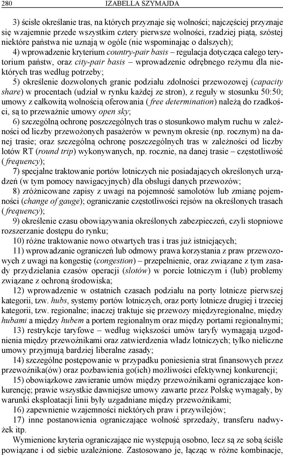 dla niektórych tras według potrzeby; 5) określenie dozwolonych granic podziału zdolności przewozowej (capacity share) w procentach (udział w rynku każdej ze stron), z reguły w stosunku 50:50; umowy z