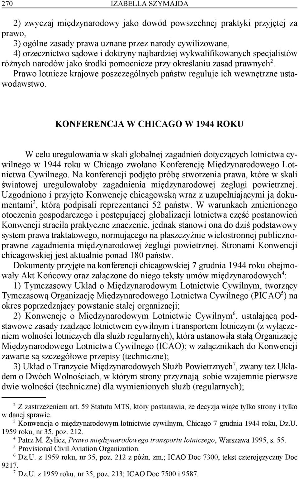 KONFERENCJA W CHICAGO W 1944 ROKU W celu uregulowania w skali globalnej zagadnień dotyczących lotnictwa cywilnego w 1944 roku w Chicago zwołano Konferencję Międzynarodowego Lotnictwa Cywilnego.