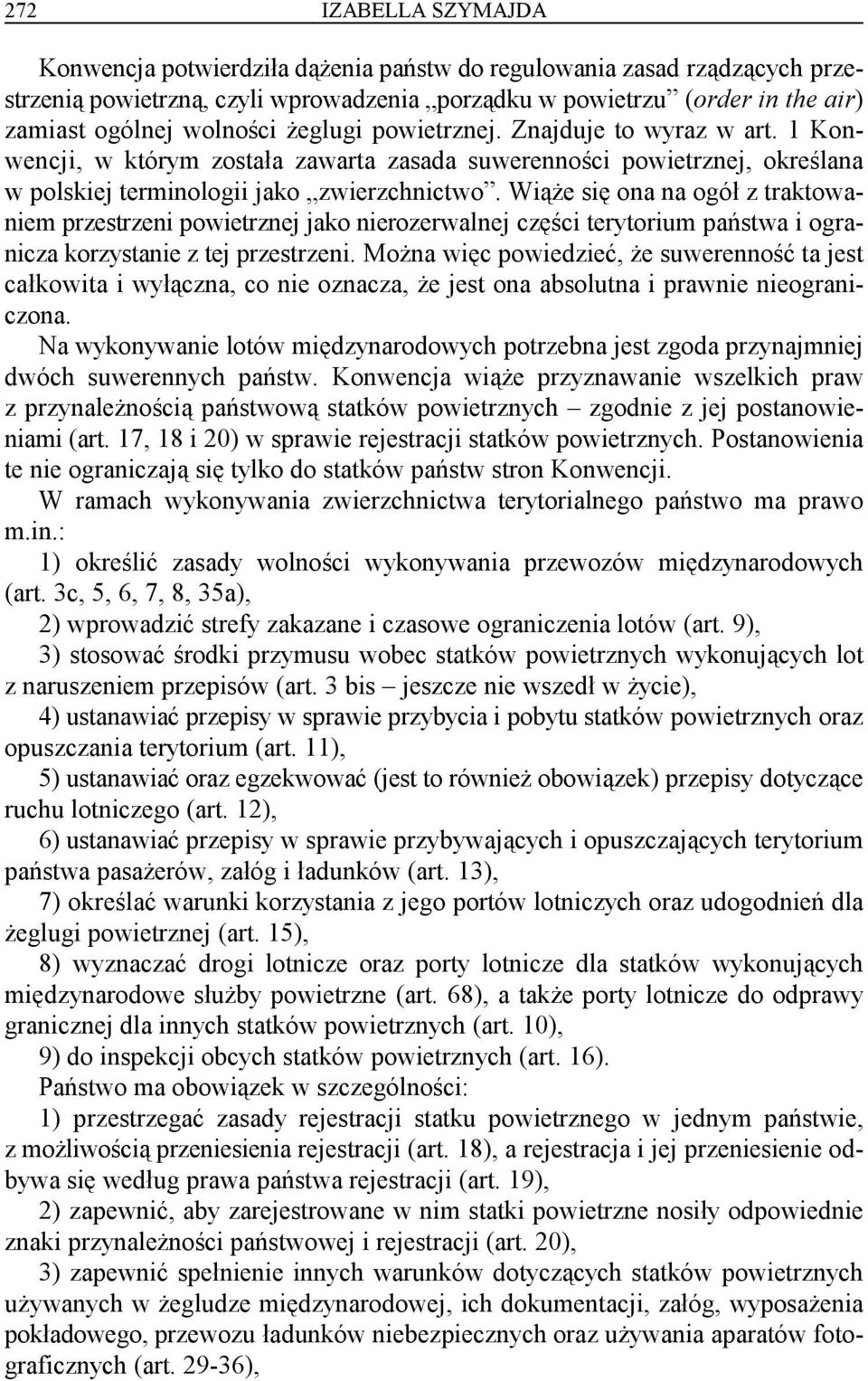 Wiąże się ona na ogół z traktowaniem przestrzeni powietrznej jako nierozerwalnej części terytorium państwa i ogranicza korzystanie z tej przestrzeni.