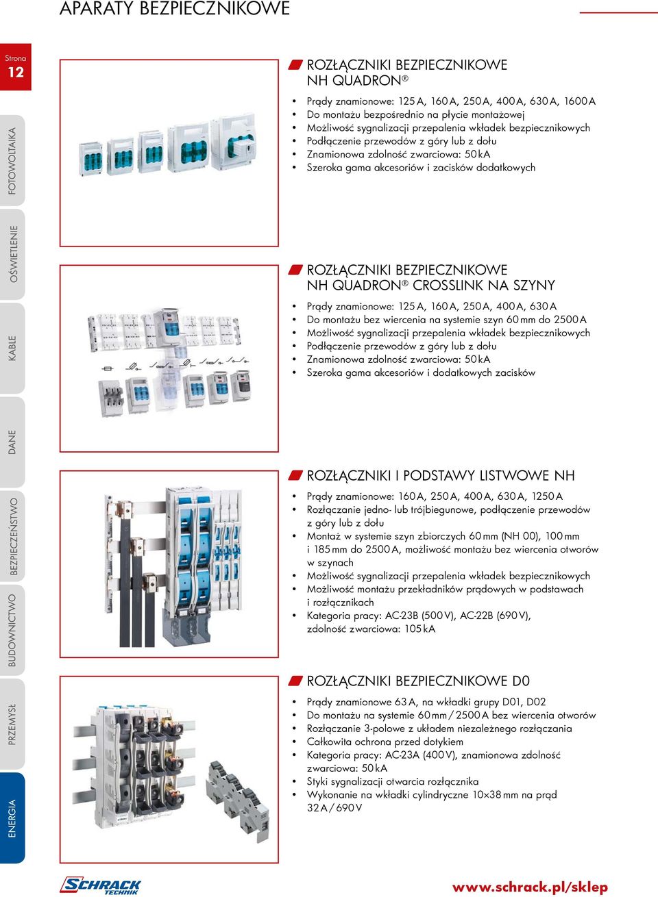 CROSSLINK NA SZYNY Prądy znamionowe: 125 A, 160 A, 250 A, 400 A, 630 A Do montażu bez wiercenia na systemie szyn 60 mm do 2500 A Możliwość sygnalizacji przepalenia wkładek bezpiecznikowych