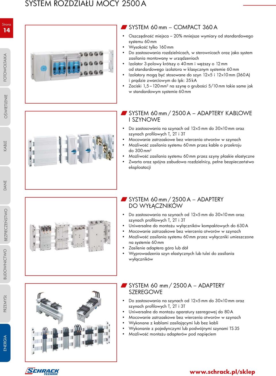 i 12 10 mm (360 A) i prądzie zwarciowym do Ipk: 35 ka Zaciski 1,5 120 mm 2 na szynę o grubości 5/10 mm takie same jak w standardowym systemie 60 mm SYSTEM 60 mm / 2500 A ADAPTERY KABLOWE I SZYNOWE Do