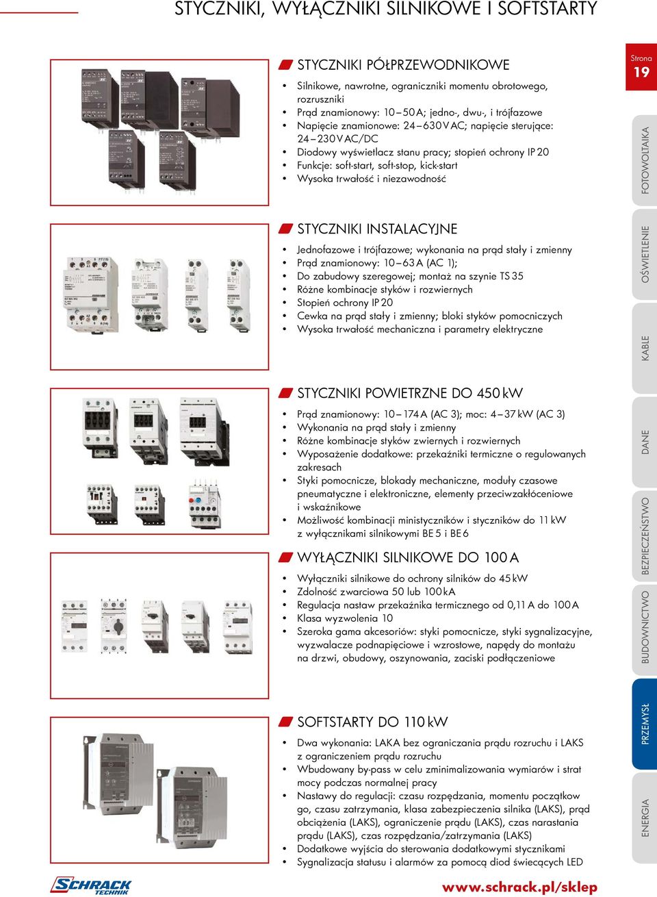 STYCZNIKI INSTALACYJNE Jednofazowe i trójfazowe; wykonania na prąd stały i zmienny Prąd znamionowy: 10 63 A (AC 1); Do zabudowy szeregowej; montaż na szynie TS 35 Różne kombinacje styków i