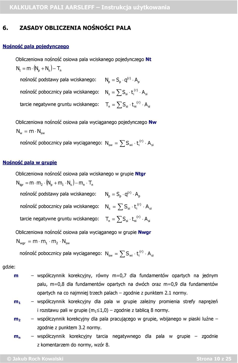 sw = wi i si nośność pobocznicy pala wyciąganego: N S t A Nośność pala w grupie Obliczeniowa nośność osiowa pala wciskanego w grupie Ntgr N tgr = m m 2 ( Np + m1 Ns ) mn Tn nośność podstawy pala