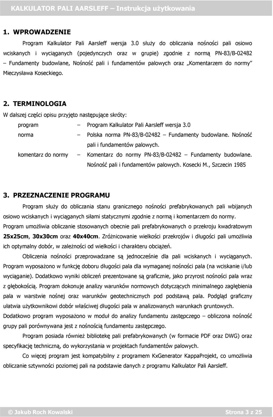 Komentarzem do normy Mieczysława Koseckiego. 2. TERMINOLOGIA W dalszej części opisu przyjęto następujące skróty: program Program Kalkulator Pali Aarsleff wersja 3.