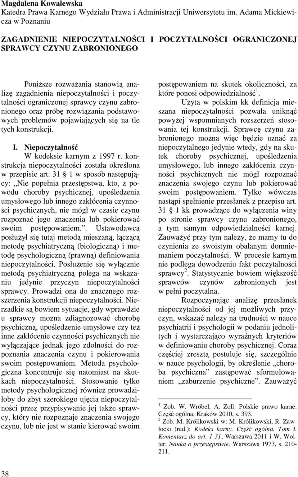 ograniczonej sprawcy czynu zabronionego oraz próbę rozwiązania podstawowych problemów pojawiających się na tle tych konstrukcji. I. Niepoczytalność W kodeksie karnym z 1997 r.