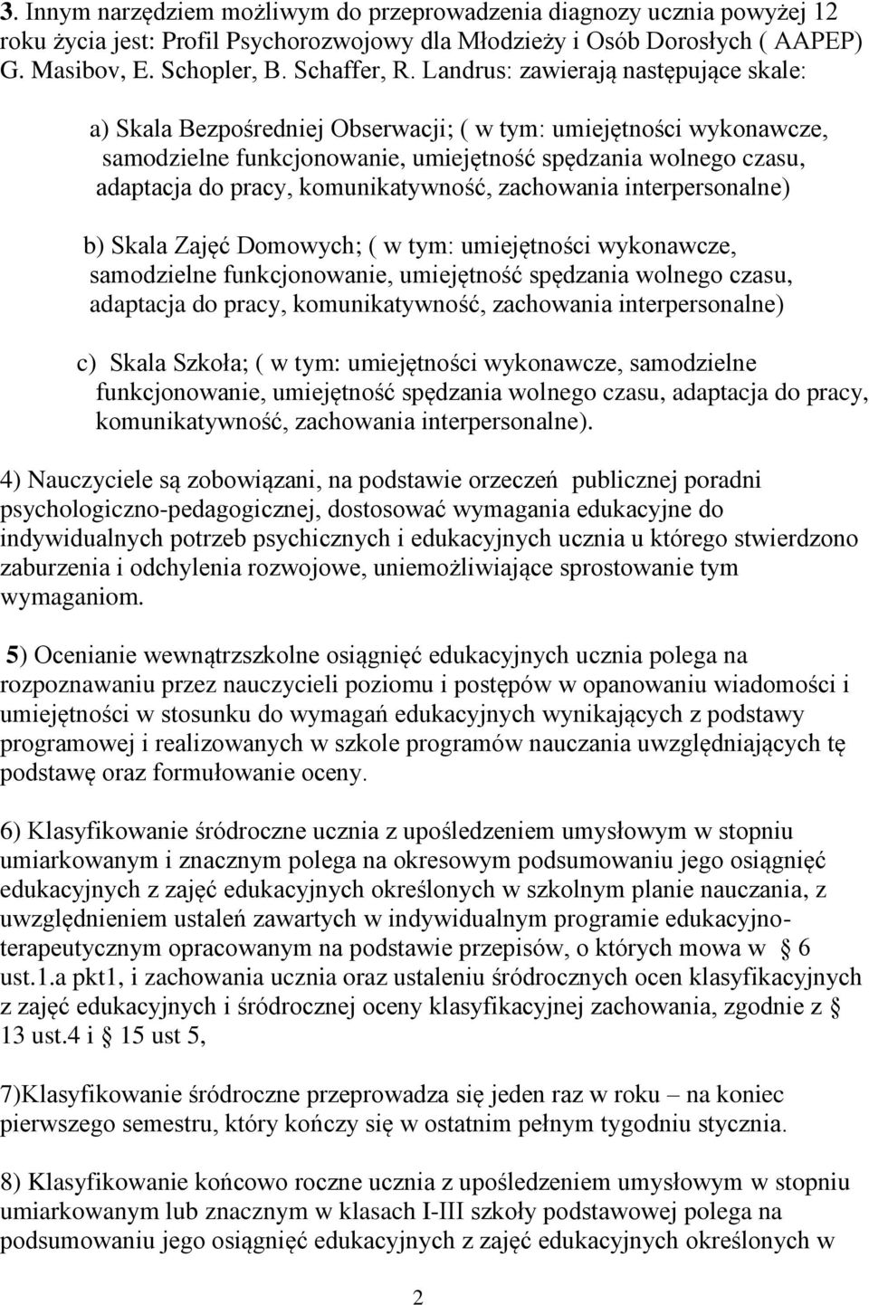 komunikatywność, zachowania interpersonalne) b) Skala Zajęć Domowych; ( w tym: umiejętności wykonawcze, samodzielne funkcjonowanie, umiejętność spędzania wolnego czasu, adaptacja do pracy,