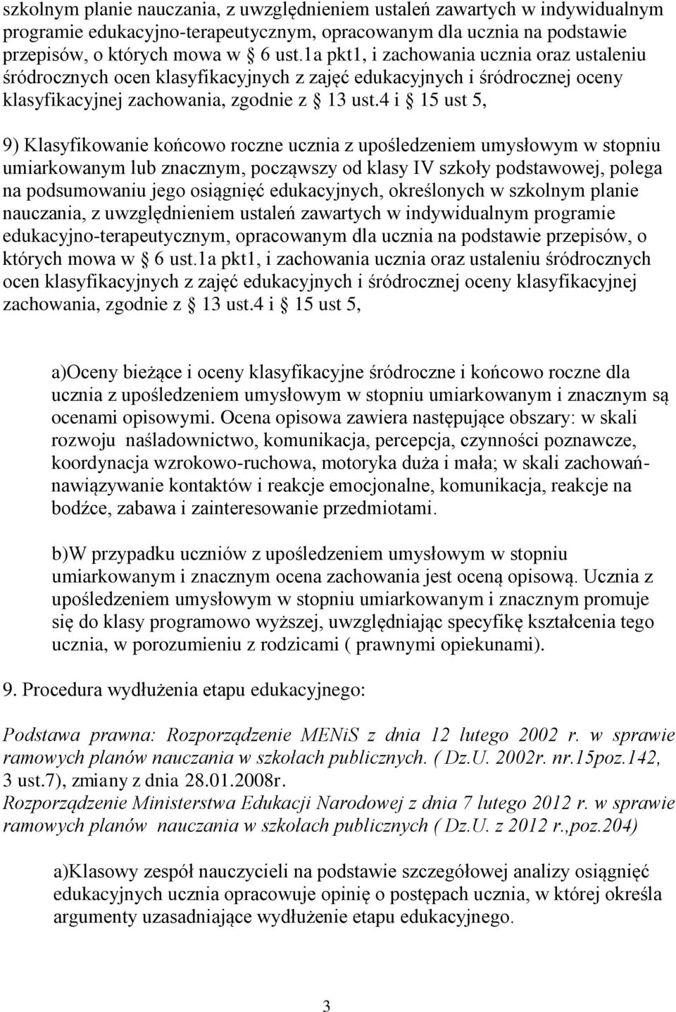 4 i 15 ust 5, 9) Klasyfikowanie końcowo roczne ucznia z upośledzeniem umysłowym w stopniu umiarkowanym lub znacznym, począwszy od klasy IV szkoły podstawowej, polega na podsumowaniu jego osiągnięć