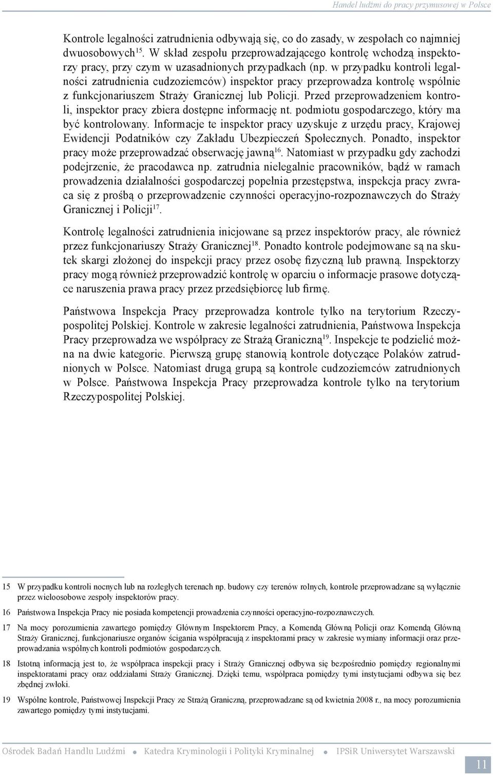 W latach 2007-2008 20 PIP przeprowadzała rocznie ok. 20 tys. kontroli legalności zatrudnienia. Kontrole te dotyczyły ponad 20 tys. podmiotów gospodarczych, w których pracowało ponad 1,5 mln ludzi.