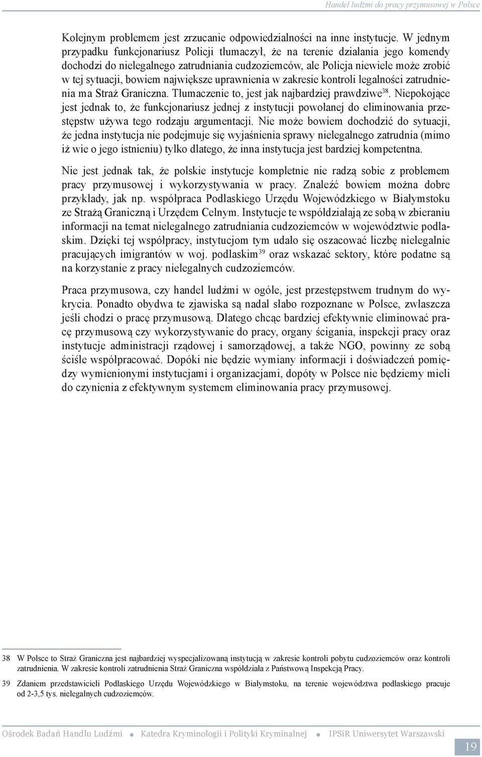 Najczęstszym naruszeniem przepisów, jest brak zawarcia umowy o pracę lub umowy cywilnoprawnej pomiędzy pracodawcą a pracownikiem, szczególnie w przypadku cudzoziemców.