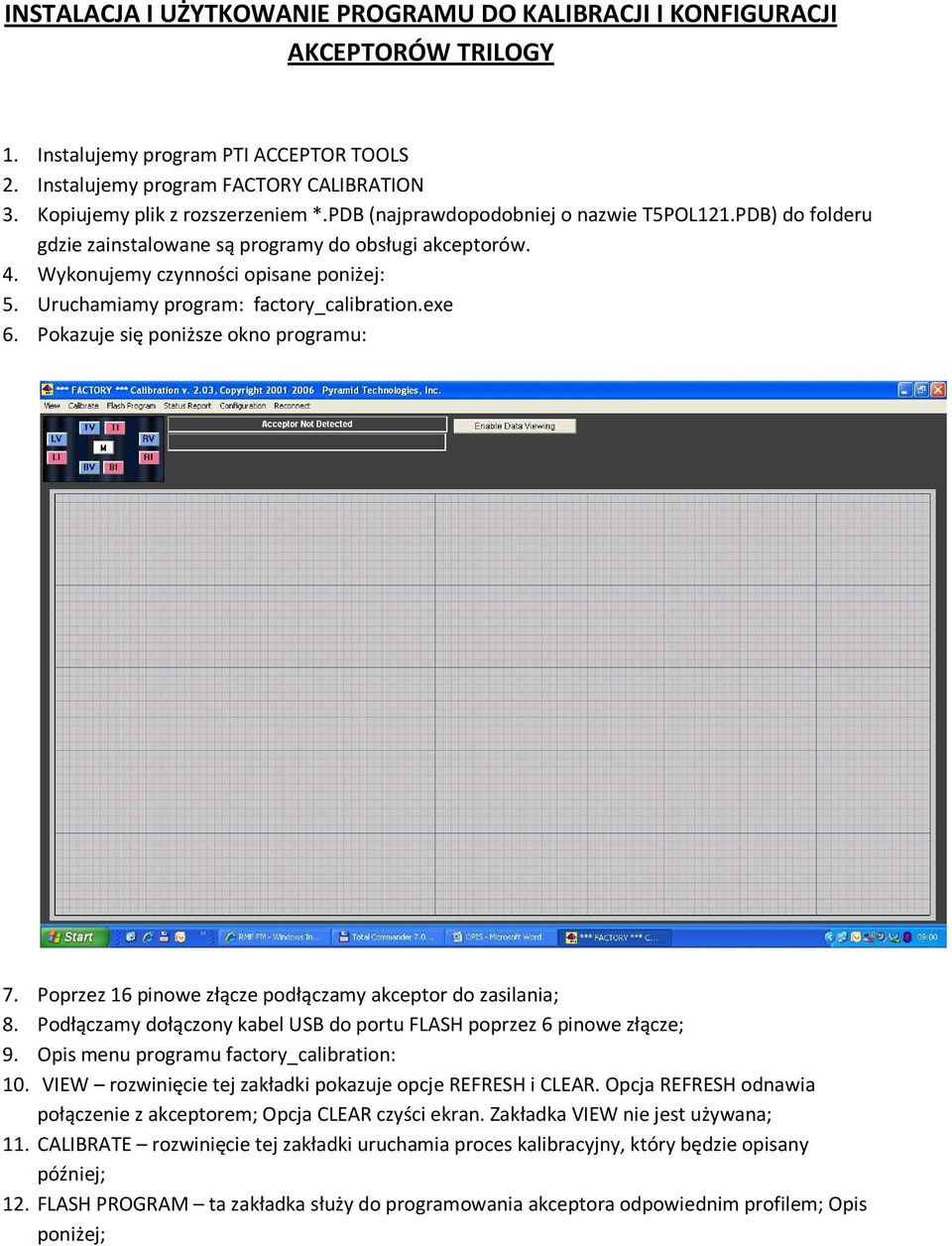 Uruchamiamy program: factory_calibration.exe 6. Pokazuje się poniższe okno programu: 7. Poprzez 16 pinowe złącze podłączamy akceptor do zasilania; 8.