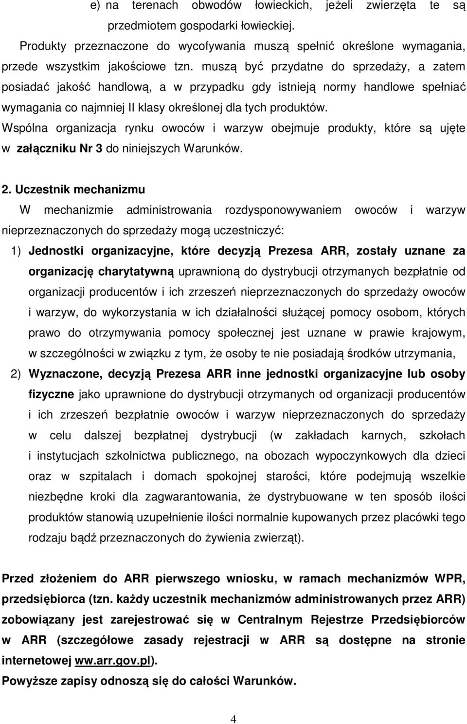 Wspólna organizacja rynku owoców i warzyw obejmuje produkty, które są ujęte w załączniku Nr 3 do niniejszych Warunków. 2.