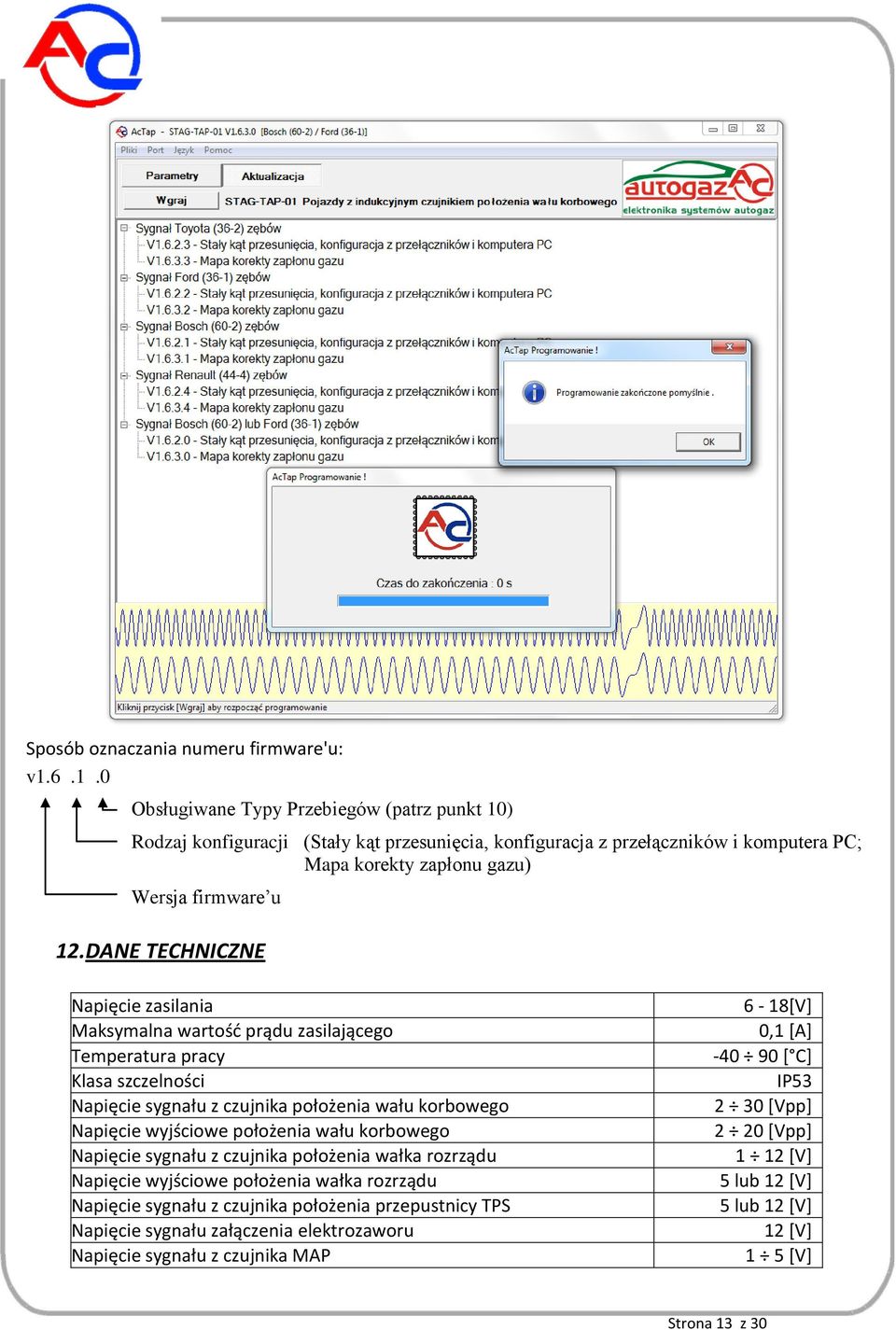 DANE TECHNICZNE Napięcie zasilania Maksymalna wartośd prądu zasilającego Temperatura pracy Klasa szczelności Napięcie sygnału z czujnika położenia wału korbowego Napięcie wyjściowe położenia wału