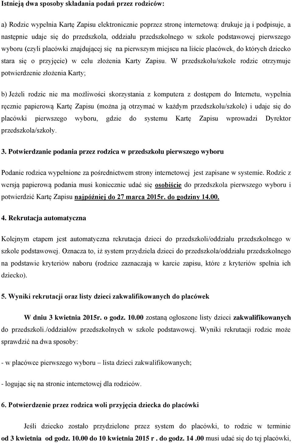 W przedszkolu/szkole rodzic otrzymuje potwierdzenie złożenia Karty; b) Jeżeli rodzic nie ma możliwości skorzystania z komputera z dostępem do Internetu, wypełnia ręcznie papierową Kartę Zapisu (można