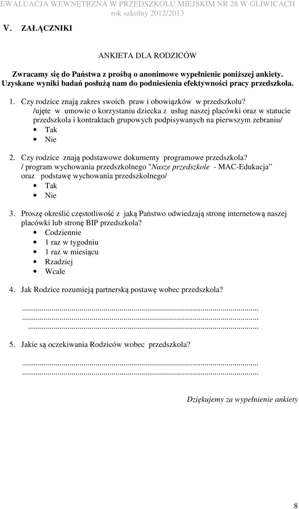 /ujęte w umowie o korzystaniu dziecka z usług naszej placówki oraz w statucie przedszkola i kontraktach grupowych podpisywanych na pierwszym zebraniu/ Tak Nie 2.