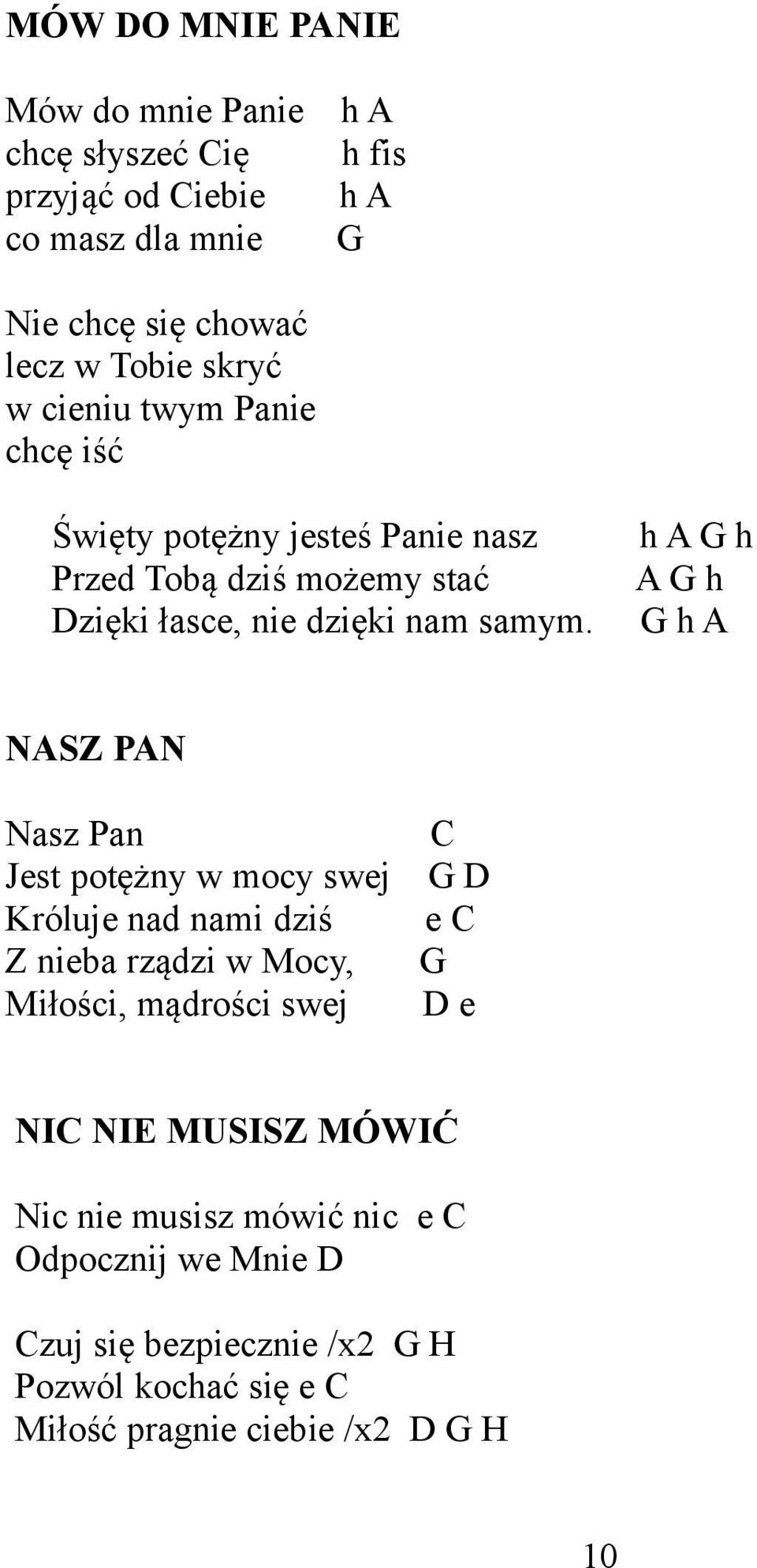 h A G h A G h G h A NASZ PAN Nasz Pan C Jest potężny w mocy swej G D Króluje nad nami dziś e C Z nieba rządzi w Mocy, G Miłości, mądrości swej