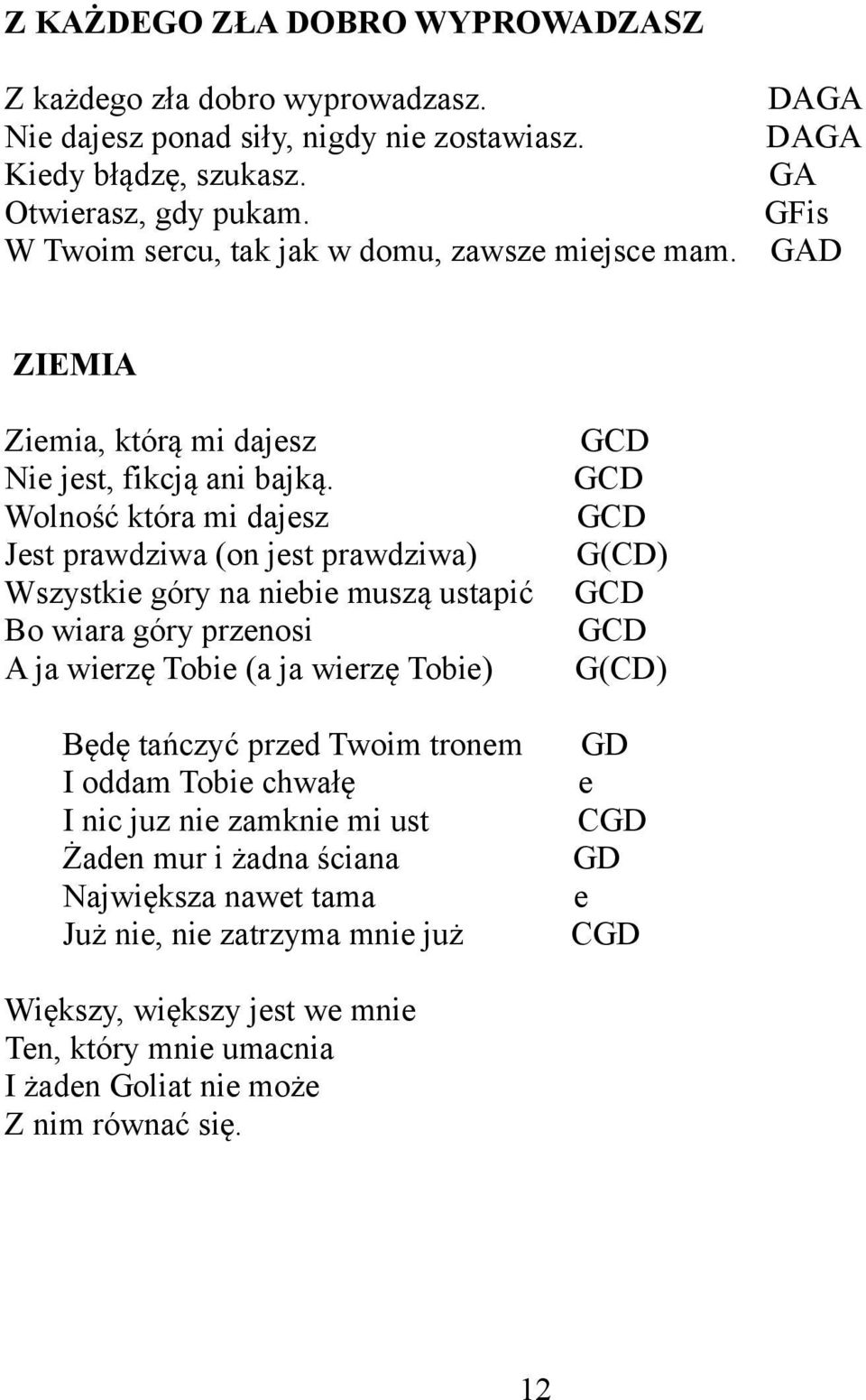 Wolność która mi dajesz Jest prawdziwa (on jest prawdziwa) Wszystkie góry na niebie muszą ustapić Bo wiara góry przenosi A ja wierzę Tobie (a ja wierzę Tobie) Będę tańczyć przed Twoim