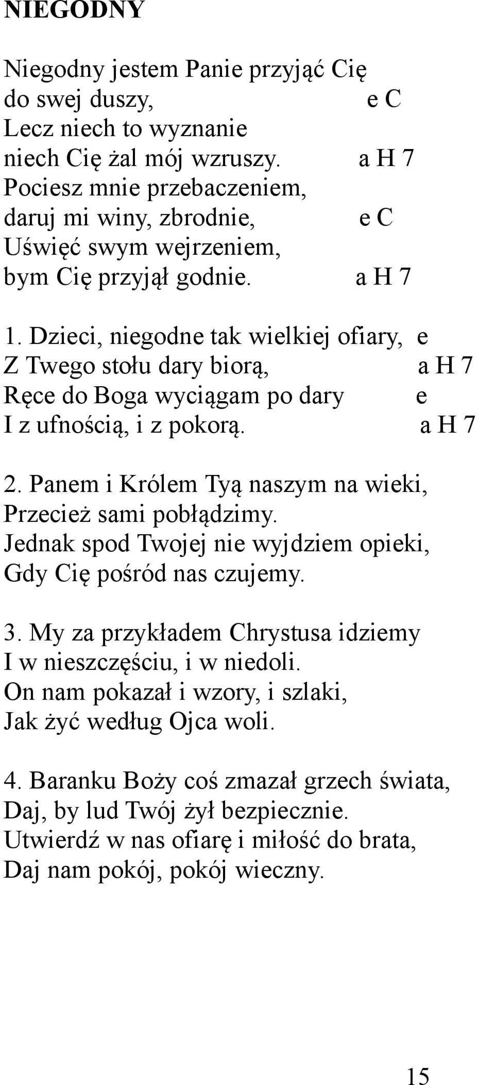 Dzieci, niegodne tak wielkiej ofiary, e Z Twego stołu dary biorą, a H 7 Ręce do Boga wyciągam po dary e I z ufnością, i z pokorą. a H 7 2.