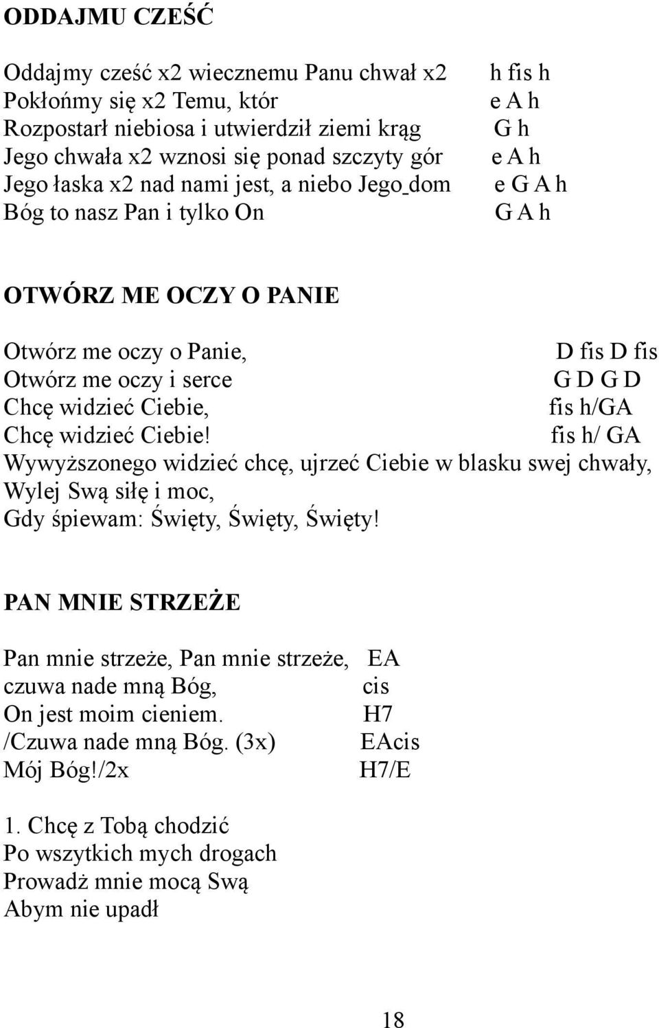 h/ga Chcę widzieć Ciebie! fis h/ GA Wywyższonego widzieć chcę, ujrzeć Ciebie w blasku swej chwały, Wylej Swą siłę i moc, Gdy śpiewam: Święty, Święty, Święty!