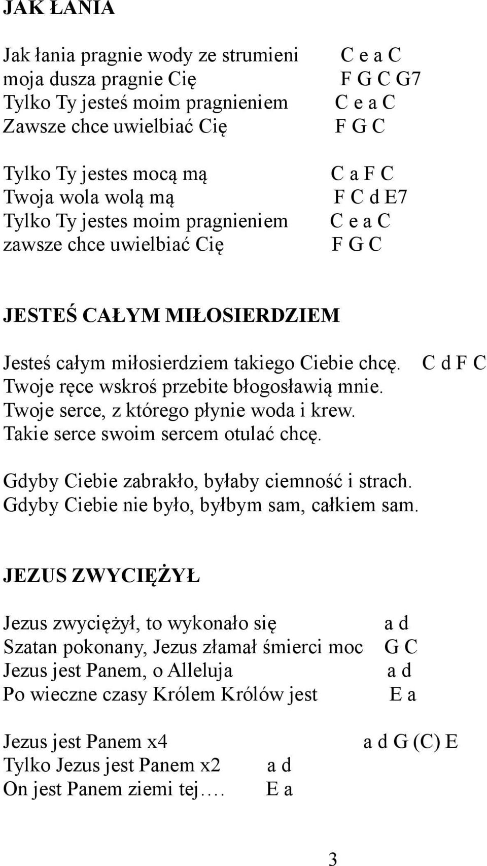 C d F C Twoje ręce wskroś przebite błogosławią mnie. Twoje serce, z którego płynie woda i krew. Takie serce swoim sercem otulać chcę. Gdyby Ciebie zabrakło, byłaby ciemność i strach.