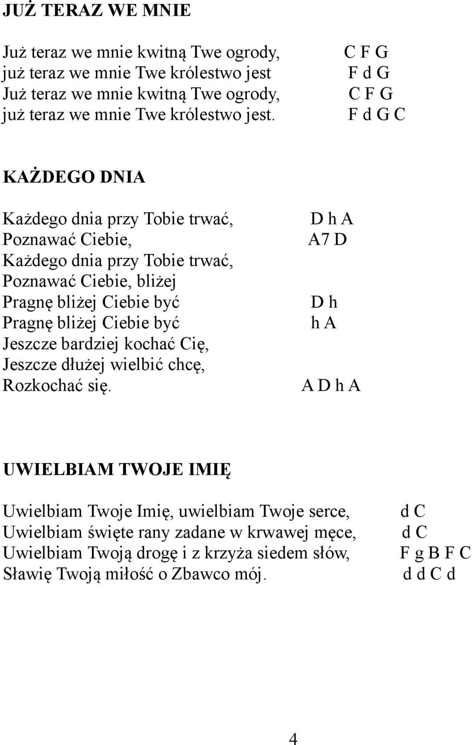 Pragnę bliżej Ciebie być Jeszcze bardziej kochać Cię, Jeszcze dłużej wielbić chcę, Rozkochać się.