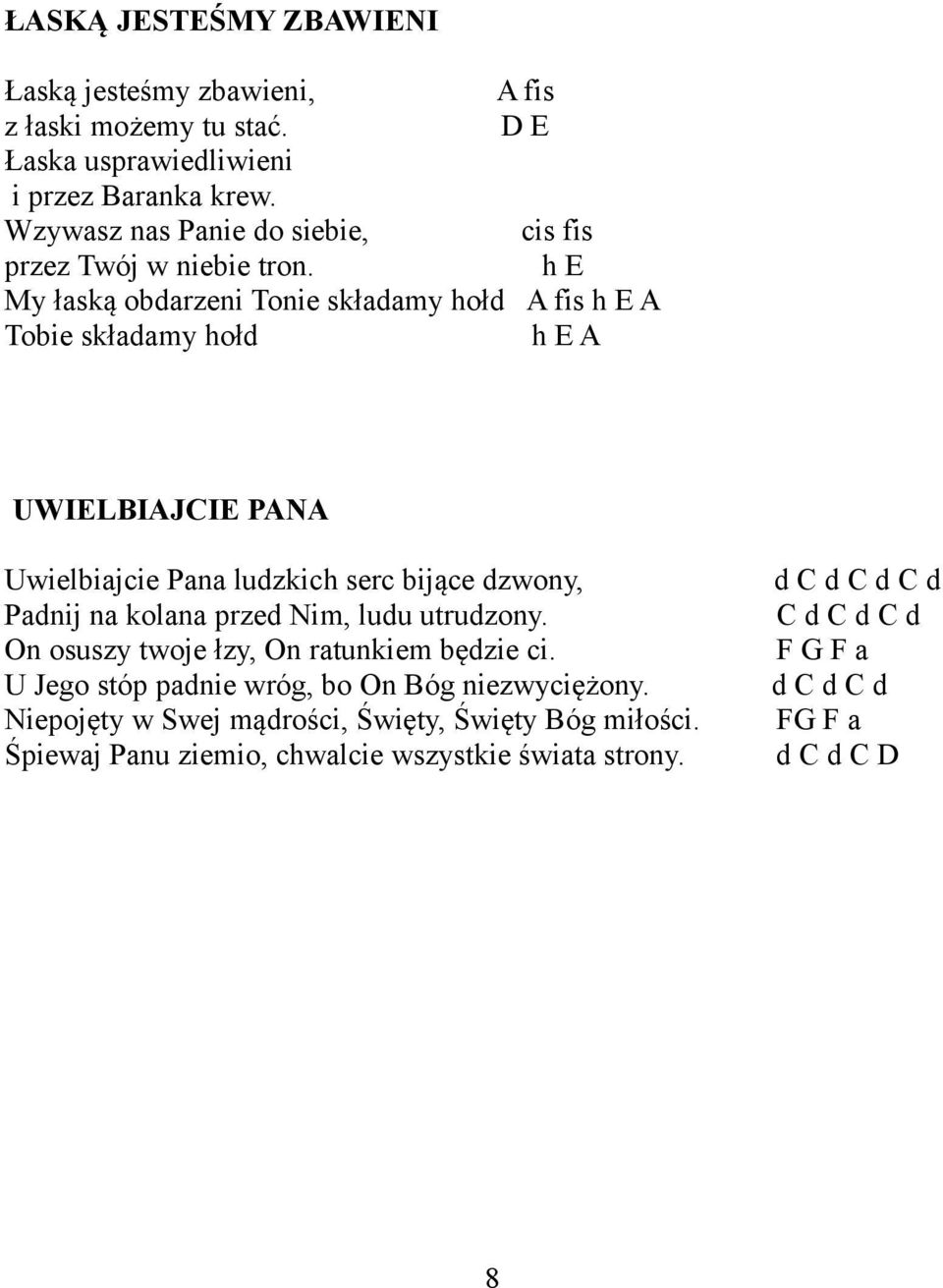 h E My łaską obdarzeni Tonie składamy hołd A fis h E A Tobie składamy hołd h E A UWIELBIAJCIE PANA Uwielbiajcie Pana ludzkich serc bijące dzwony, Padnij na