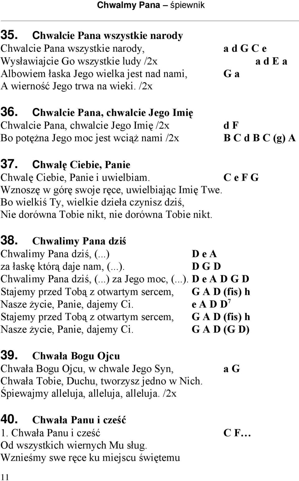 Chwalę Ciebie, Panie Chwalę Ciebie, Panie i uwielbiam. C e F G Wznoszę w górę swoje ręce, uwielbiając Imię Twe.