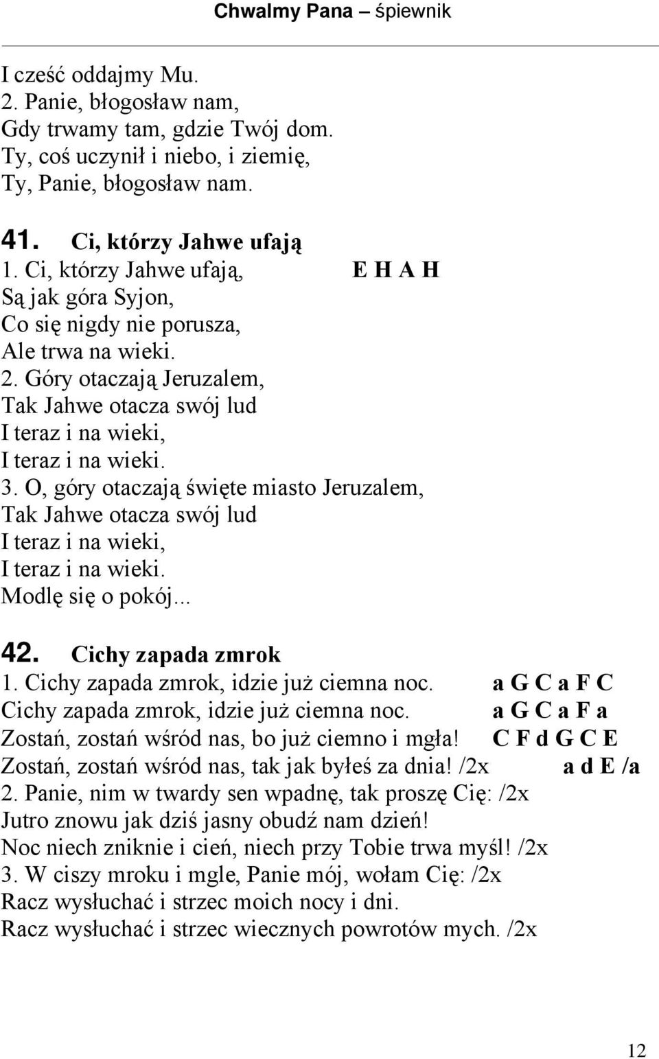 O, góry otaczają święte miasto Jeruzalem, Tak Jahwe otacza swój lud I teraz i na wieki, I teraz i na wieki. Modlę się o pokój... 42. Cichy zapada zmrok 1. Cichy zapada zmrok, idzie już ciemna noc.