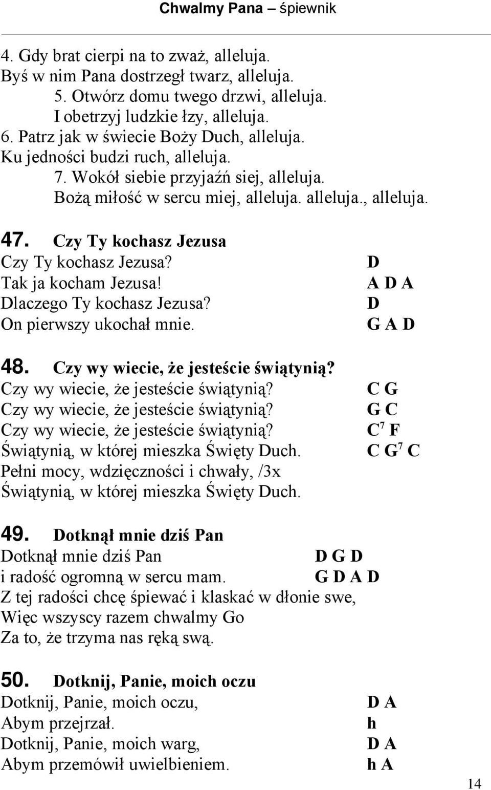 Tak ja kocham Jezusa! Dlaczego Ty kochasz Jezusa? On pierwszy ukochał mnie. 48. Czy wy wiecie, że jesteście świątynią? Czy wy wiecie, że jesteście świątynią? Czy wy wiecie, że jesteście świątynią? Czy wy wiecie, że jesteście świątynią? Świątynią, w której mieszka Święty Duch.