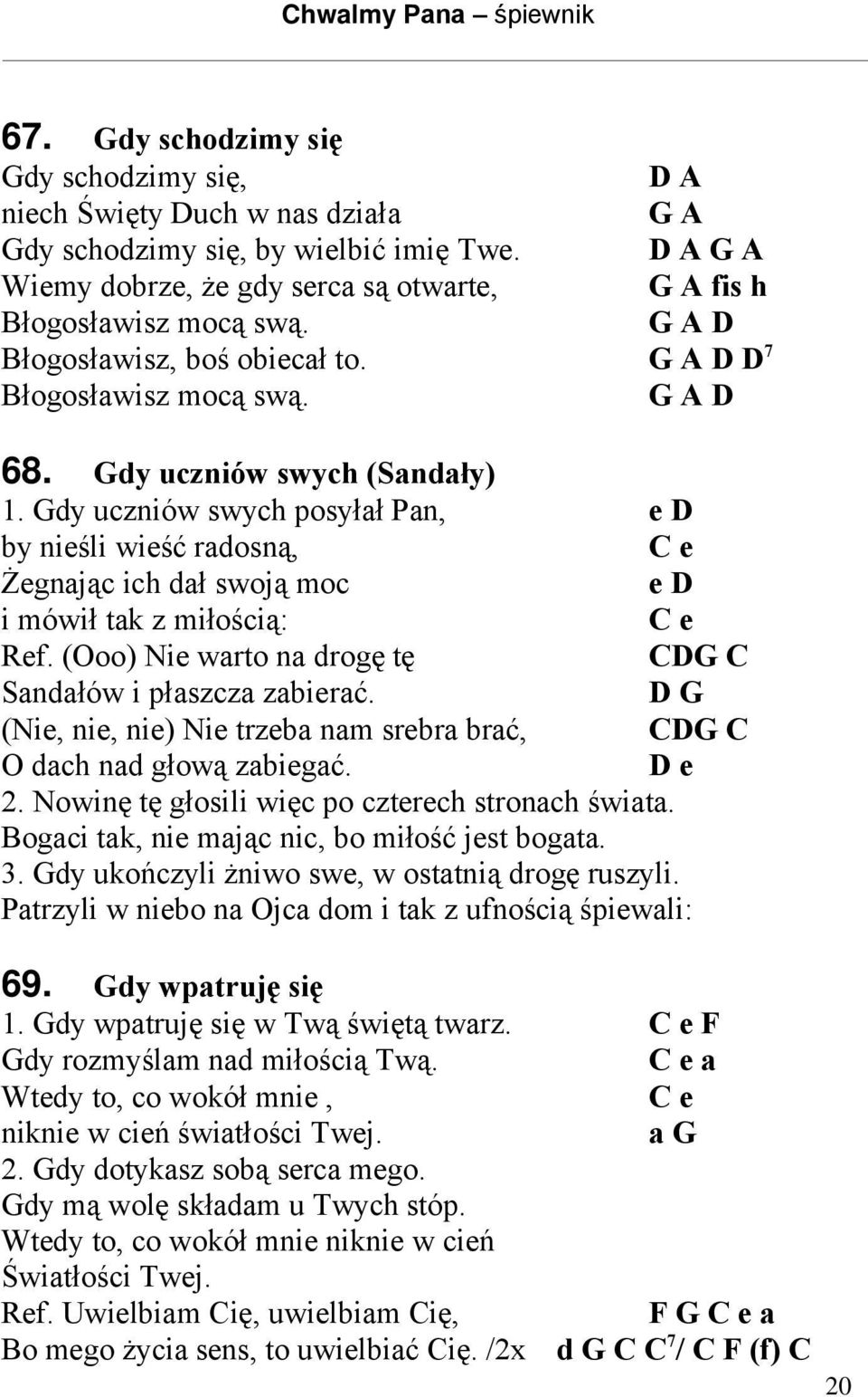 Gdy uczniów swych posyłał Pan, e D by nieśli wieść radosną, C e Żegnając ich dał swoją moc e D i mówił tak z miłością: C e Ref. (Ooo) Nie warto na drogę tę CDG C Sandałów i płaszcza zabierać.