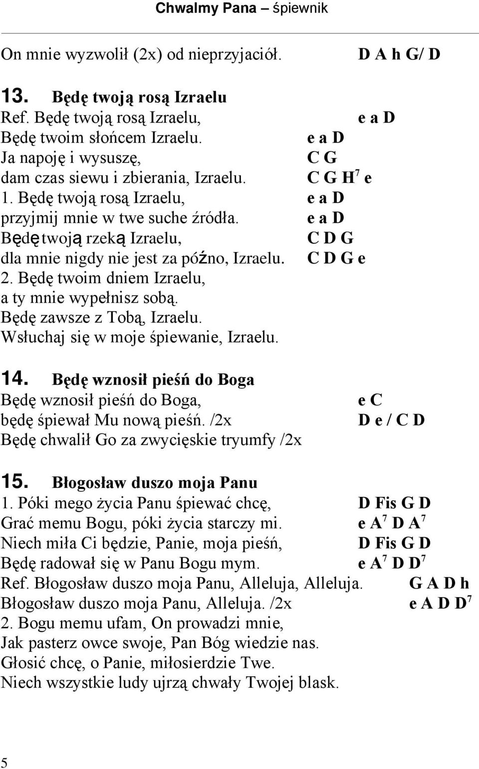 e a D Będ ętwoj ą rzek ą Izraelu, C D G dla mnie nigdy nie jest za późno, Izraelu. C D G e 2. Będę twoim dniem Izraelu, a ty mnie wypełnisz sobą. Będę zawsze z Tobą, Izraelu.