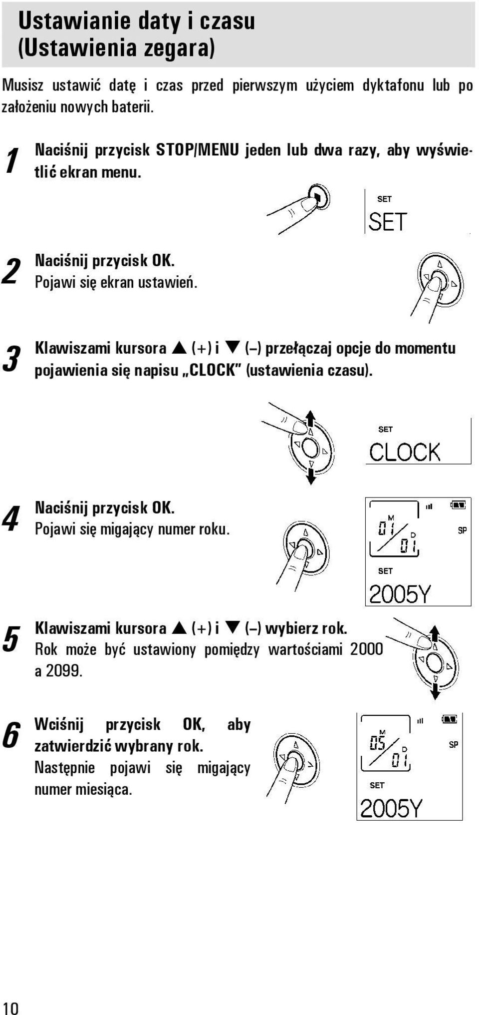 Klawiszami kursora (+) i ( ) przełączaj opcje do momentu pojawienia się napisu CLOCK (ustawienia czasu). 4 Naciśnij przycisk OK.