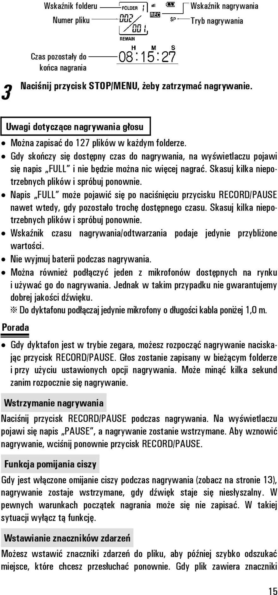 Skasuj kilka niepotrzebnych plików i spróbuj ponownie. Napis FULL może pojawić się po naciśnięciu przycisku RECORD/PAUSE nawet wtedy, gdy pozostało trochę dostępnego czasu.