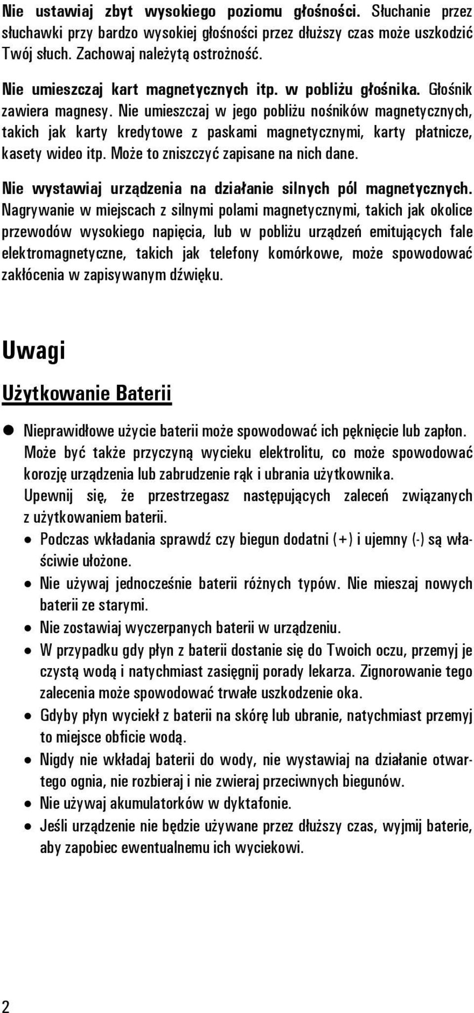 Nie umieszczaj w jego pobliżu nośników magnetycznych, takich jak karty kredytowe z paskami magnetycznymi, karty płatnicze, kasety wideo itp. Może to zniszczyć zapisane na nich dane.