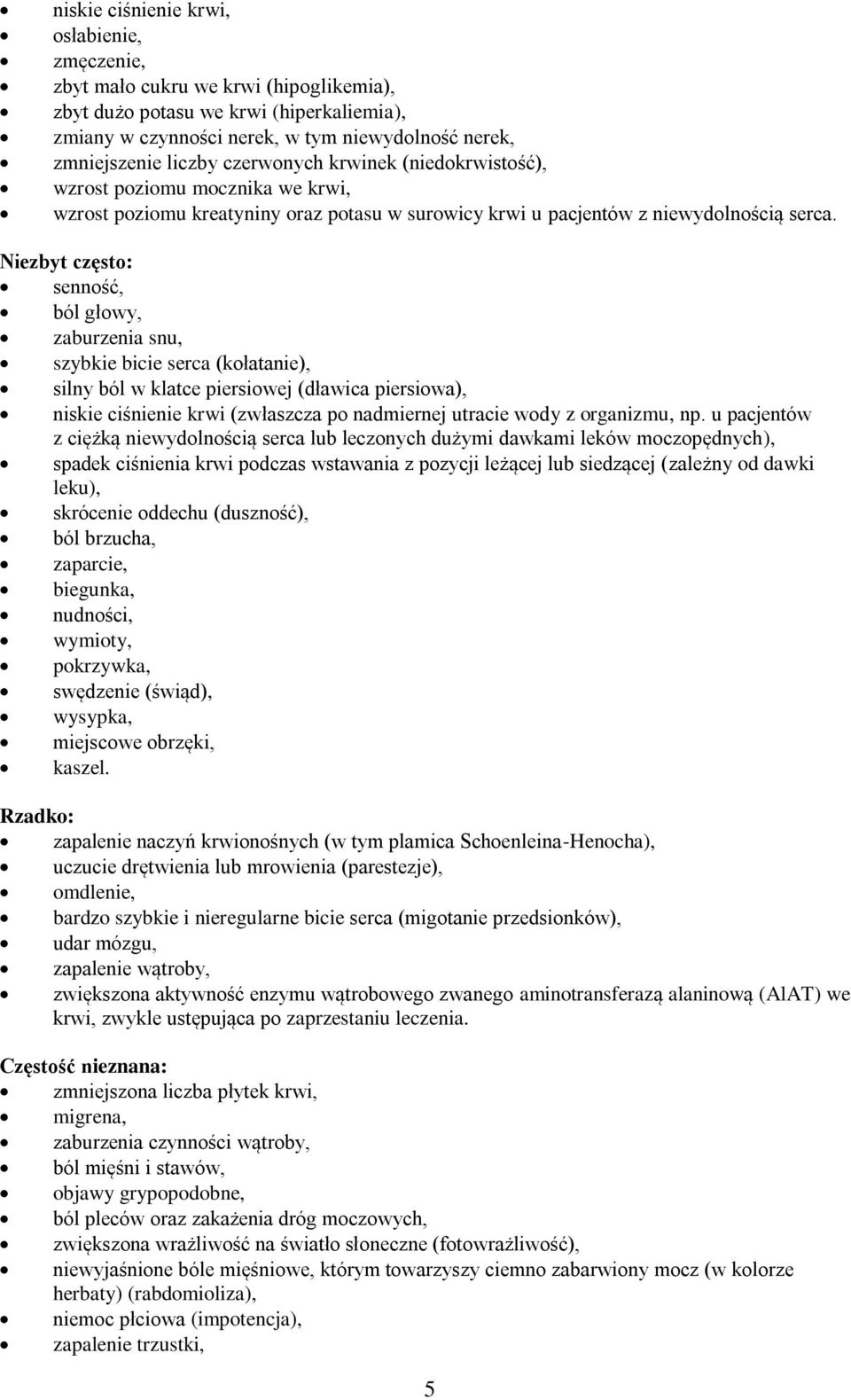 Niezbyt często: senność, ból głowy, zaburzenia snu, szybkie bicie serca (kołatanie), silny ból w klatce piersiowej (dławica piersiowa), niskie ciśnienie krwi (zwłaszcza po nadmiernej utracie wody z