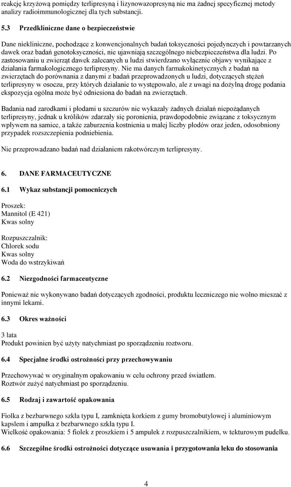 niebezpieczeństwa dla ludzi. Po zastosowaniu u zwierząt dawek zalecanych u ludzi stwierdzano wyłącznie objawy wynikające z działania farmakologicznego terlipresyny.