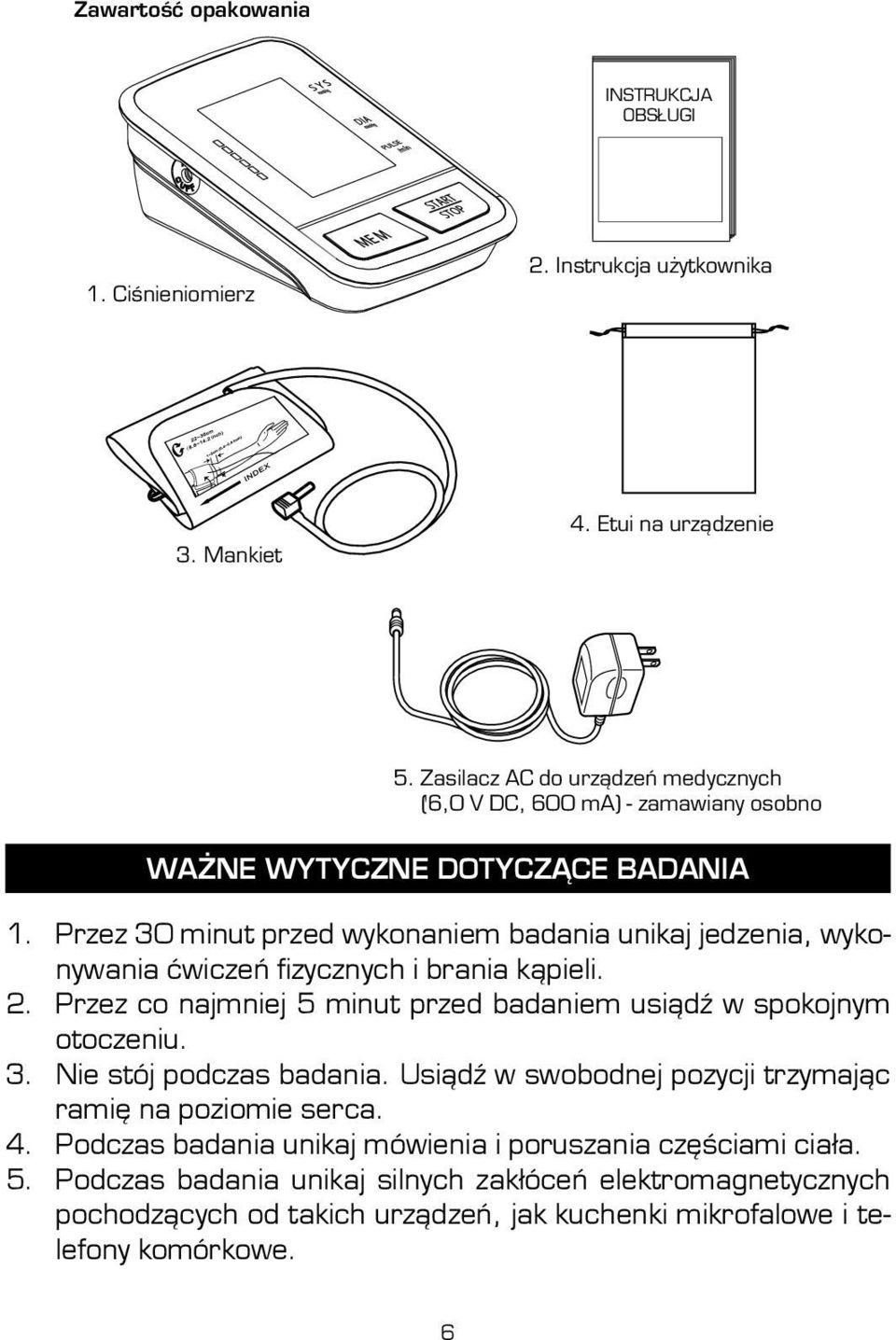 Przez 30 minut przed wykonaniem badania unikaj jedzenia, wykonywania ćwiczeń fizycznych i brania kąpieli. 2.