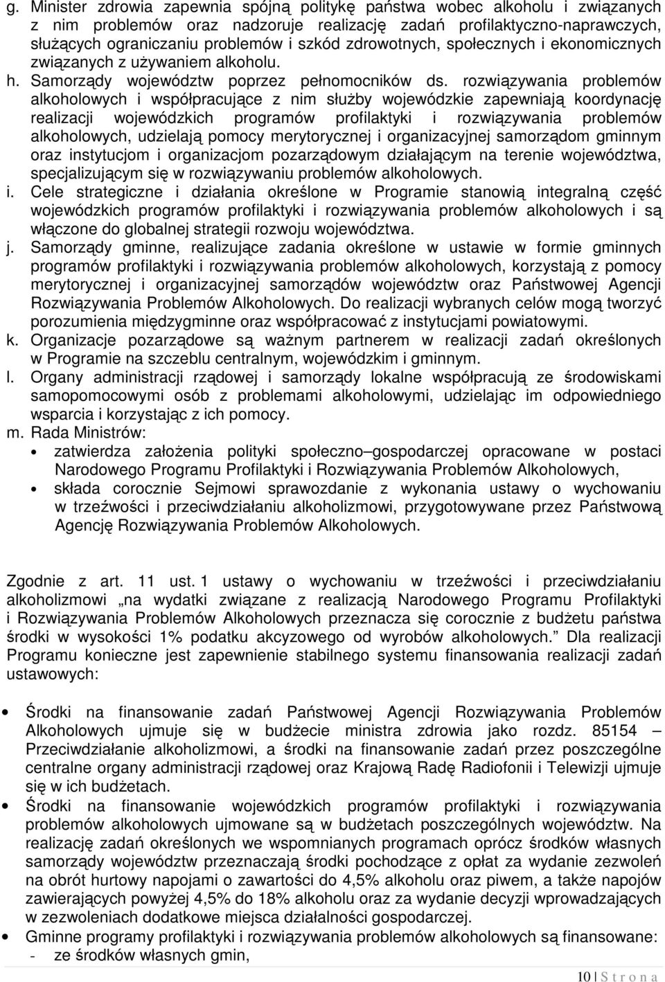 rozwiązywania problemów alkoholowych i współpracujące z nim służby wojewódzkie zapewniają koordynację realizacji wojewódzkich programów profilaktyki i rozwiązywania problemów alkoholowych, udzielają