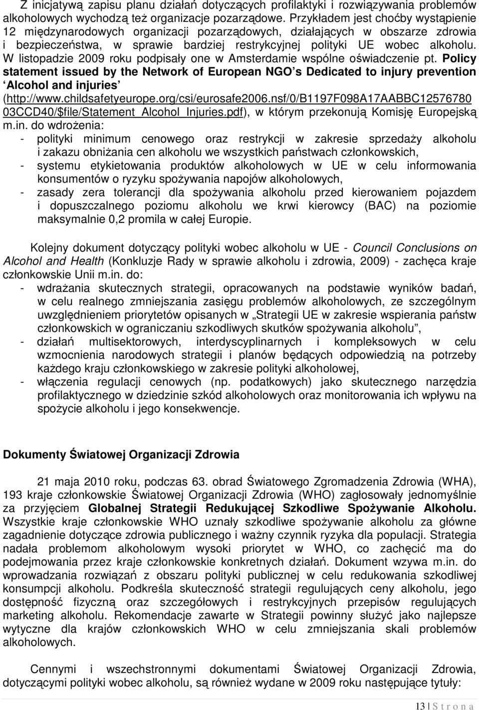 W listopadzie 2009 roku podpisały one w Amsterdamie wspólne oświadczenie pt. Policy statement issued by the Network of European NGO s Dedicated to injury prevention Alcohol and injuries (http://www.