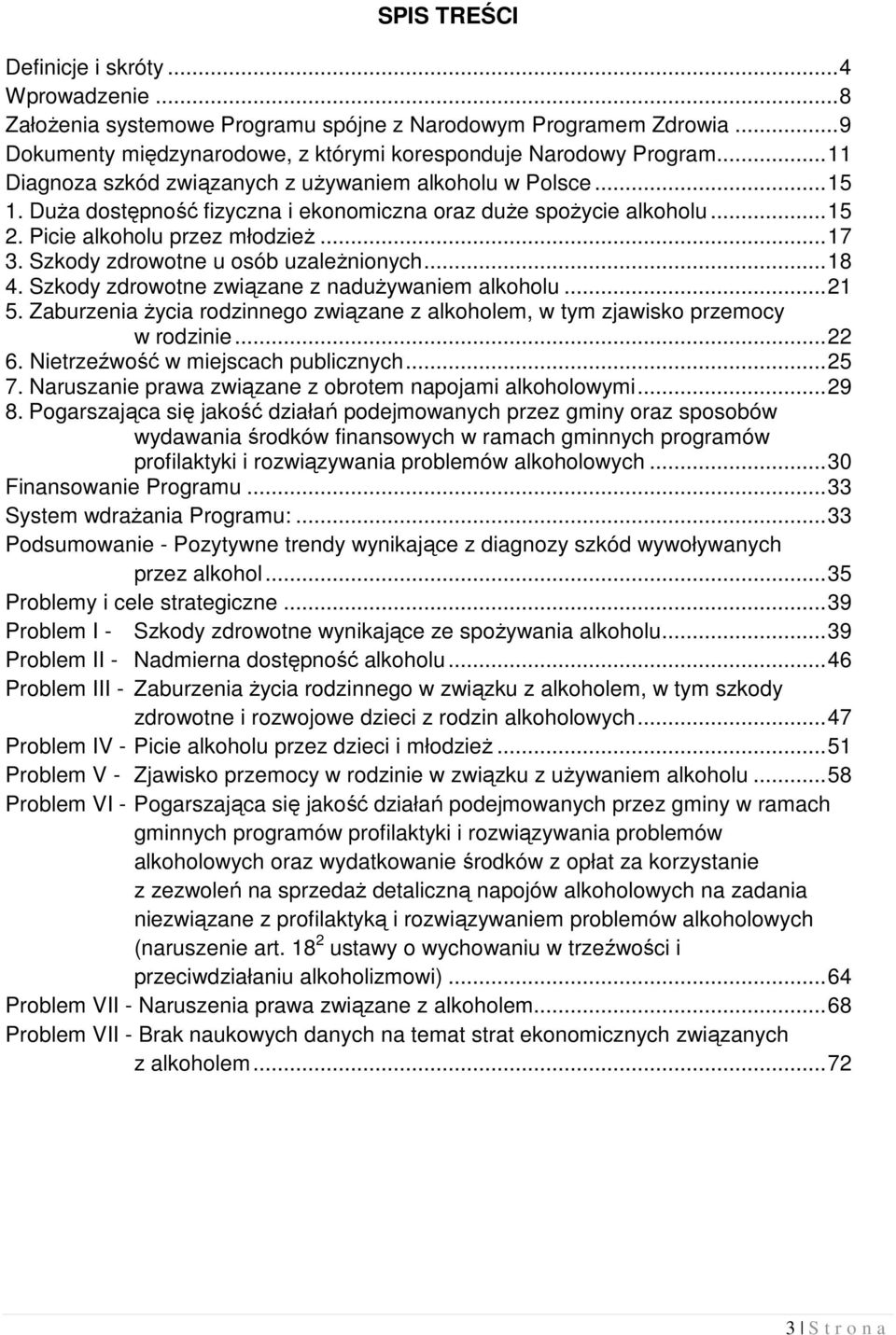 Szkody zdrowotne u osób uzależnionych... 18 4. Szkody zdrowotne związane z nadużywaniem alkoholu... 21 5. Zaburzenia życia rodzinnego związane z alkoholem, w tym zjawisko przemocy w rodzinie... 22 6.