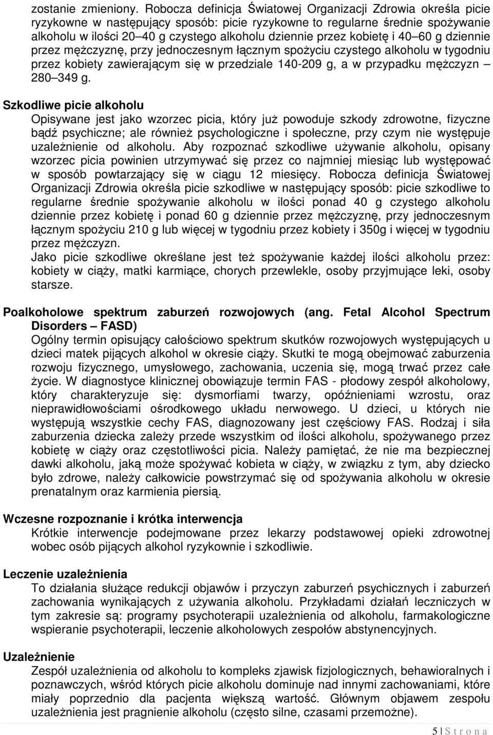 przez kobietę i 40 60 g dziennie przez mężczyznę, przy jednoczesnym łącznym spożyciu czystego alkoholu w tygodniu przez kobiety zawierającym się w przedziale 140-209 g, a w przypadku mężczyzn 280 349