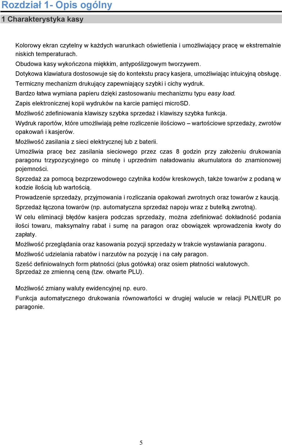 Termiczny mechanizm drukujący zapewniający szybki i cichy wydruk. Bardzo łatwa wymiana papieru dzięki zastosowaniu mechanizmu typu easy load.