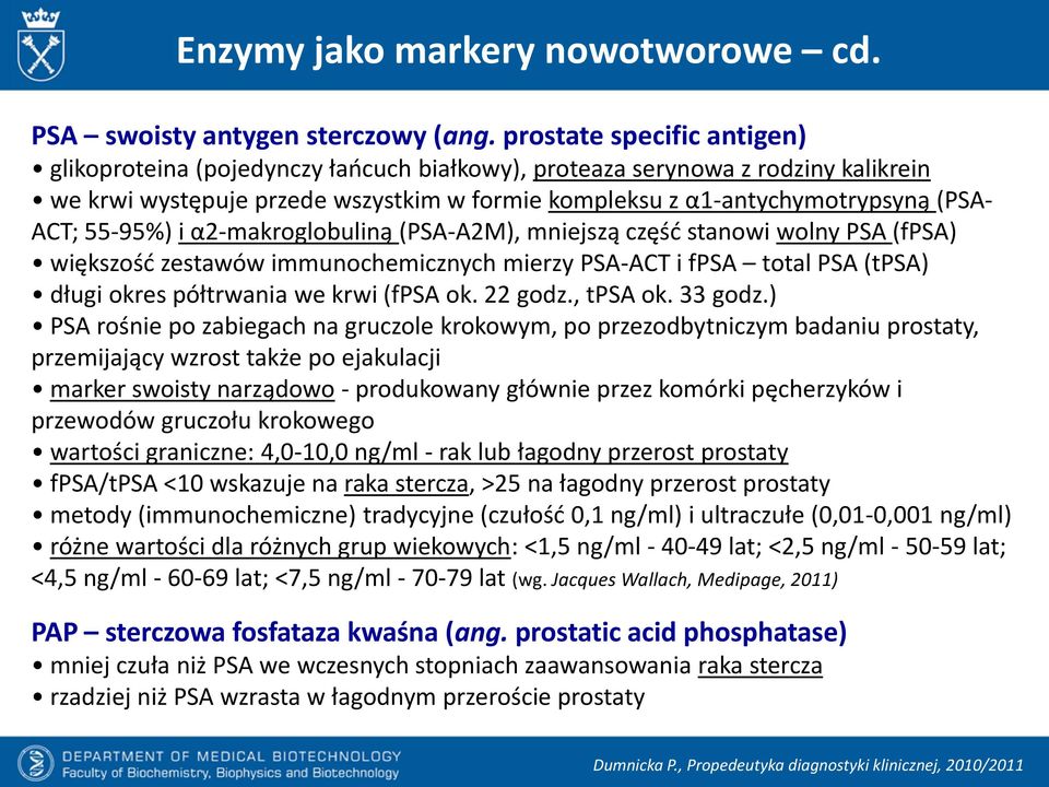 55-95%) i α2-makroglobuliną (PSA-A2M), mniejszą część stanowi wolny PSA (fpsa) większość zestawów immunochemicznych mierzy PSA-ACT i fpsa total PSA (tpsa) długi okres półtrwania we krwi (fpsa ok.