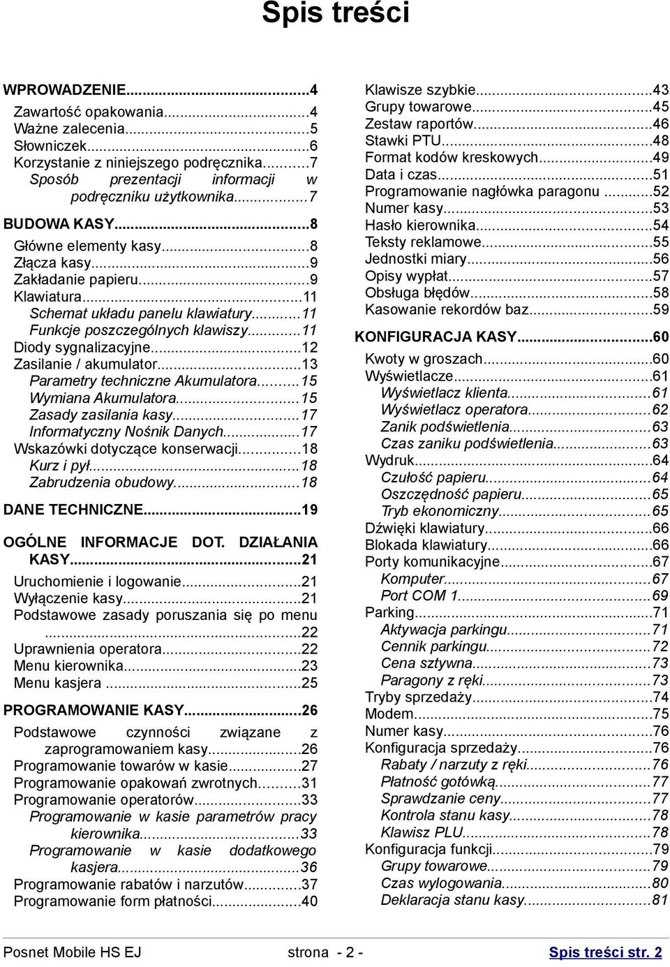 ..12 Zasilanie / akumulator...13 Parametry techniczne Akumulatora...15 Wymiana Akumulatora...15 Zasady zasilania kasy...17 Informatyczny Nośnik Danych...17 Wskazówki dotyczące konserwacji.