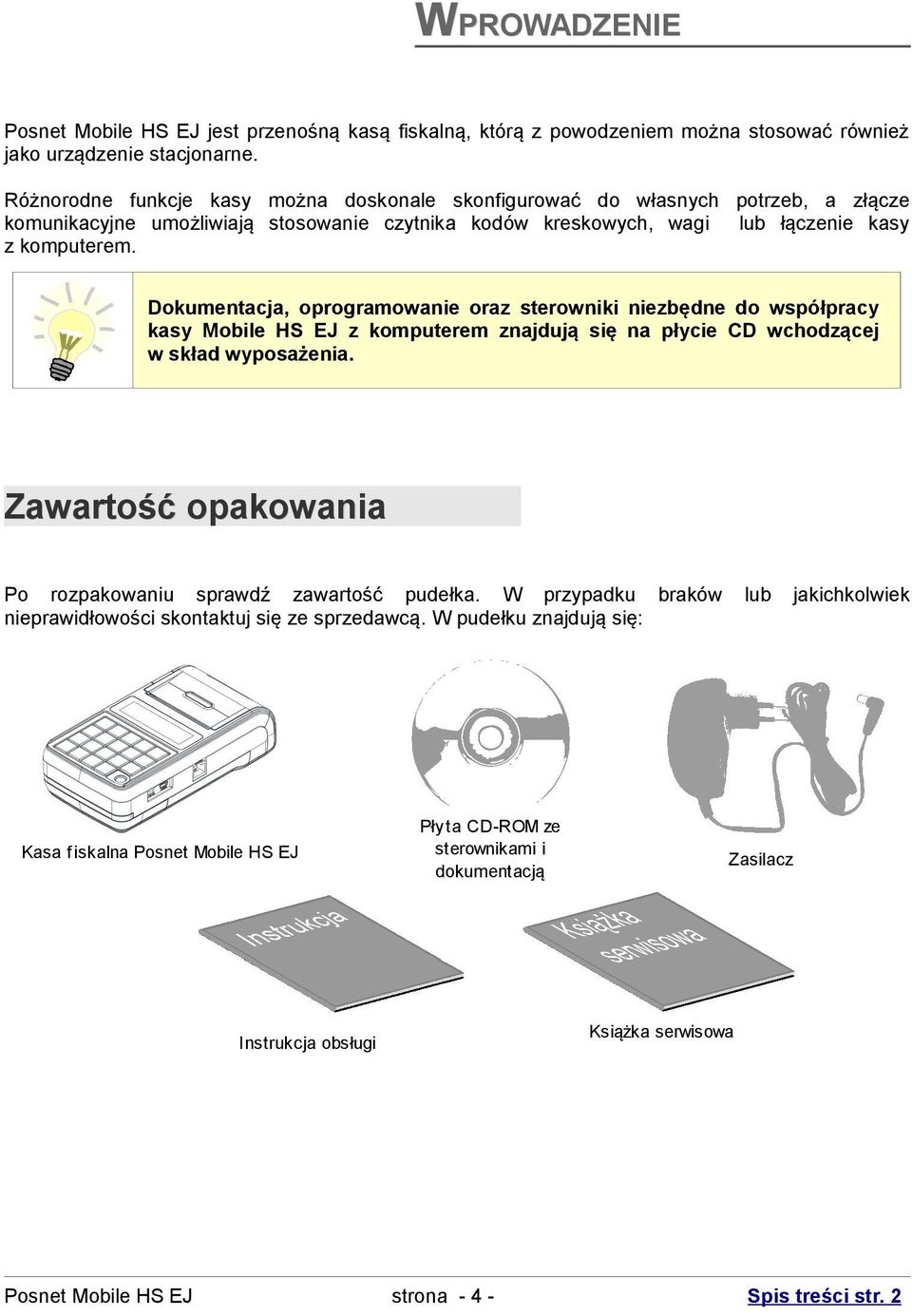 Dokumentacja, oprogramowanie oraz sterowniki niezbędne do współpracy kasy Mobile HS EJ z komputerem znajdują się na płycie CD wchodzącej w skład wyposażenia.